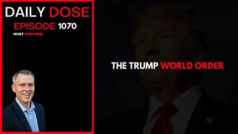 The Trump World Order | Ep. 1070 The Daily Dose