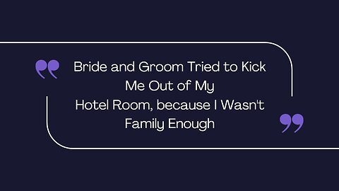Bride and Groom Tried to Kick Me Out of My Hotel Room, because I Wasn't Family Enough
