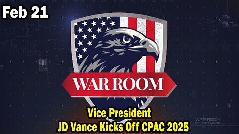 Bannons War Room Update Feb 21 : Vice President JD Vance Kicks Off CPAC 2025