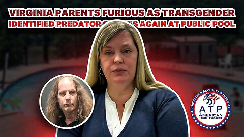 VIRGINIA PARENTS FURIOUS AS TRANSGENDER IDENTIFIED PREDATOR STRIKES AGAIN AT PUBLIC POOL