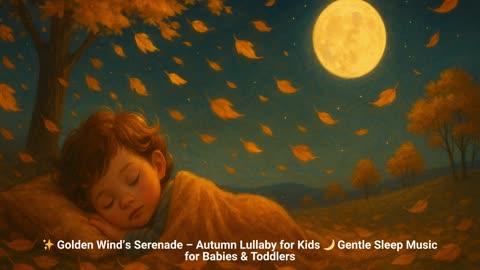 ✨ Golden Wind’s Serenade – Autumn Lullaby for Kids 🌙 Gentle Sleep Music for Babies & Toddlers
