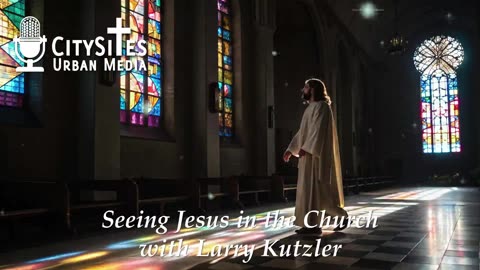 Seeing Jesus in the Church with Larry Kutzler