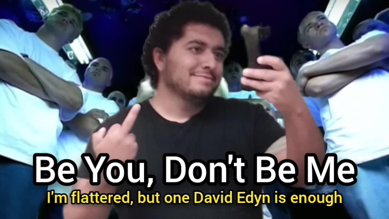Be You, Don't Be Me (#FuckDavidEdyn)