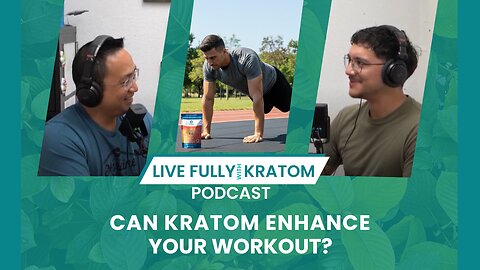 Can Kratom Enhance your Workouts? | Ep 120 | Live Fully Podcast