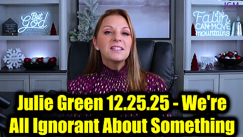 Julie Green 12.25.25 - We're All Ignorant About Something