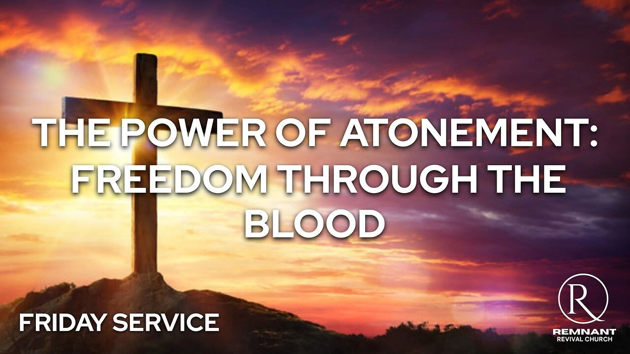The Power of Atonement – Freedom Through the Blood” • Friday Service