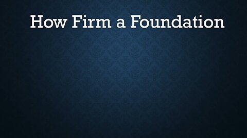 How Firm a Foundation