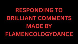 Responding To Excellent Comments On My Videos By FlamencologyDance Regarding Kimberly Ann Goguen