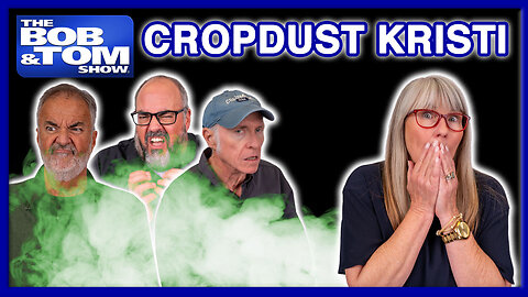 Kristi the Chronic Crop-duster | The BOB & TOM Show