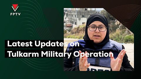 Latest Updates on Tulkarm Military Operation