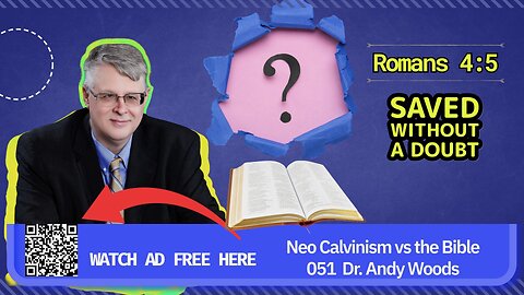 Neo-Calvinism vs. The Bible 051. Saved Without a Doubt. Romans 4:5. Dr. Andy Woods. 11-30-25.