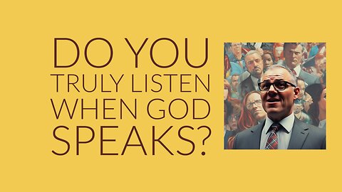 Do You Truly Listen When God Speaks?