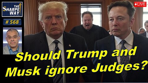 Sharpe Way No. 568! Should Trump and Elon Musk ignore judges? LIVE Open Discussion!