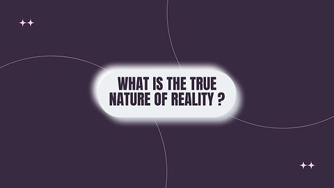 What is the True Nature of Reality?