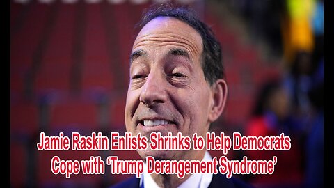 Jamie Raskin Enlists Shrinks to Help Democrats Cope with ‘Trump Derangement Syndrome’