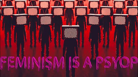 Feminism is a Psyop. Prove me wrong.