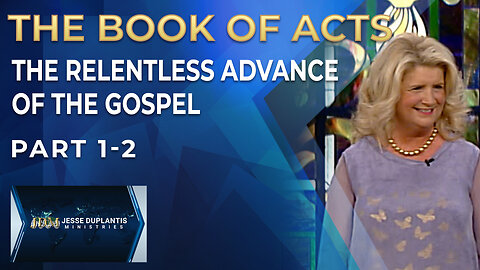 The Book of Acts: The Relentless Advance of the Gospel, Part 1-2