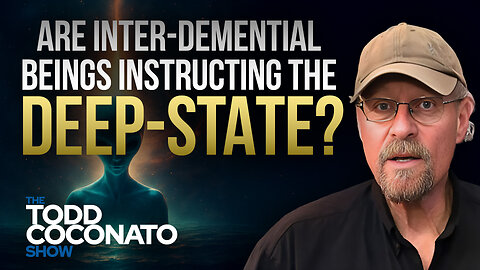 Are inter-demential Beings Instructing The Deep-state? • The Todd Coconato Show