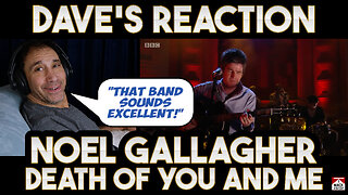 Dave's Reaction: Noel Gallagher — Death Of You And Me