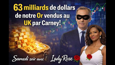 63 milliards de dollars de notre Or vendu au UK par Carney ! | Samedi soir avec Lady Rose 🌹