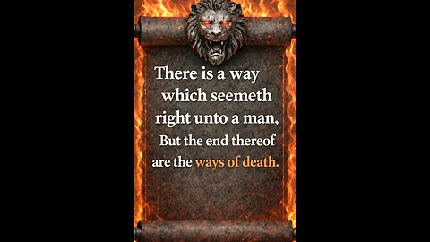 There is a way which seemeth right unto a man, But the end thereof are the ways of death.