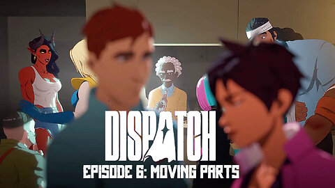 Dispatch Episode 6 - Moving Parts (Uncensored)