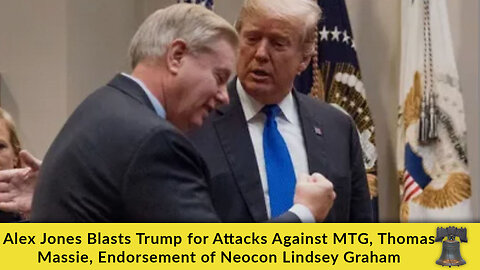 Alex Jones Blasts Trump for Attacks Against MTG, Thomas Massie, Endorsement of Neocon Lindsey Graham