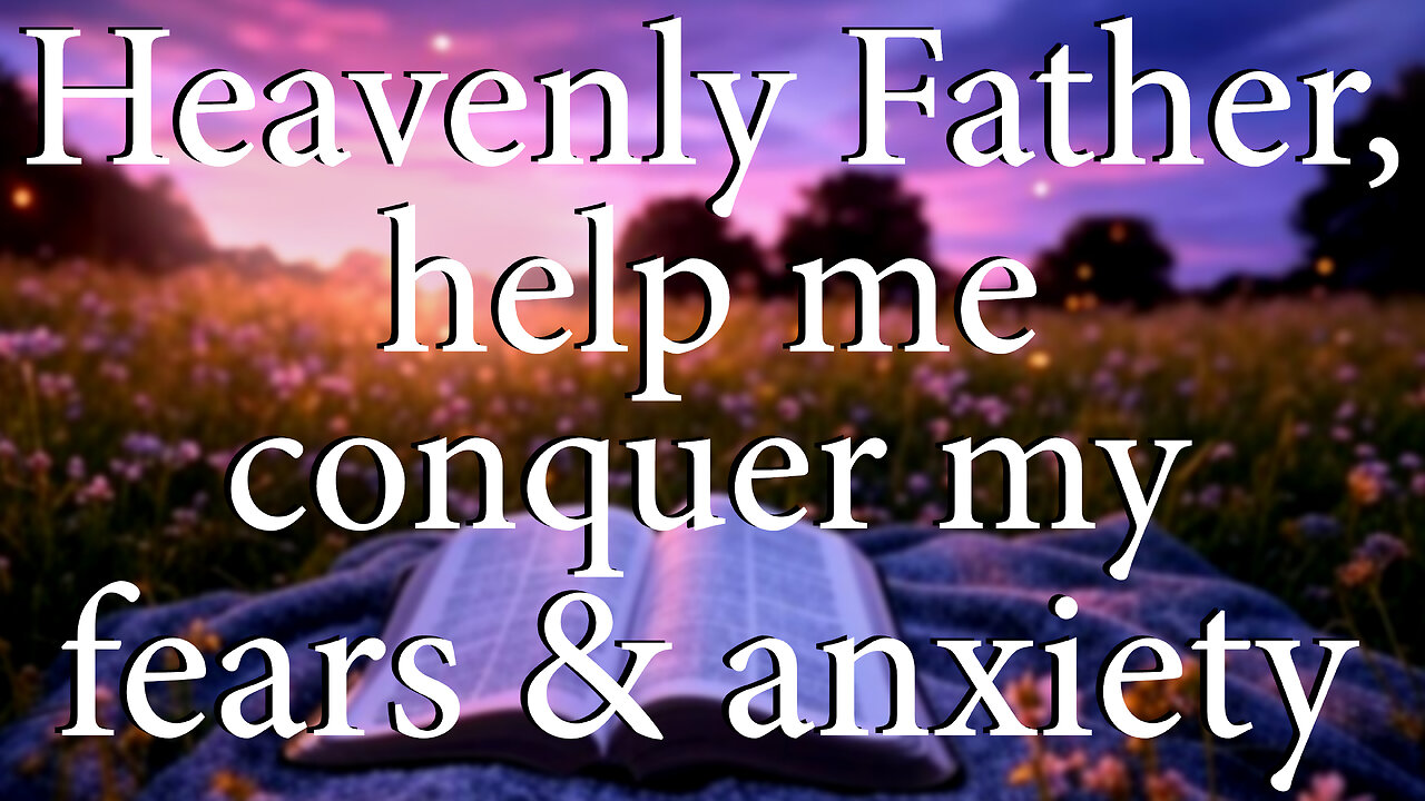 Heavenly Father, Help Me Conquer My Fears and Anxiety | Christian Prayer