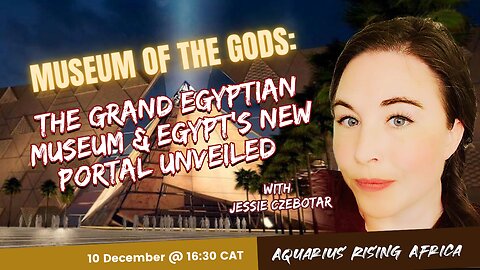 Museum of the Gods: The Grand Egyptian Museum & Egypt’s New Portal Unveiled with Jessie Czebotar