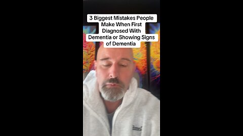 3 Biggest Mistakes People Make When First Diagnosed With Dementia or Showing Signs of Dementia