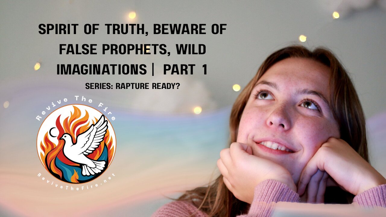 Series: Rapture Ready? Spirit of Truth, Beware of False Prophets & Wild Imaginations (Part 1)