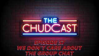 Chudcast 57: We Don't Care About the Group Chat