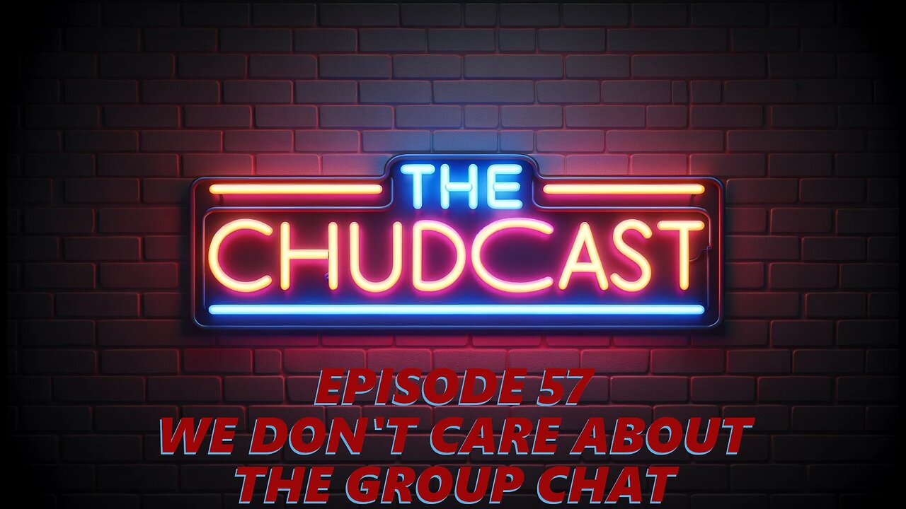 Chudcast 57: We Don't Care About the Group Chat