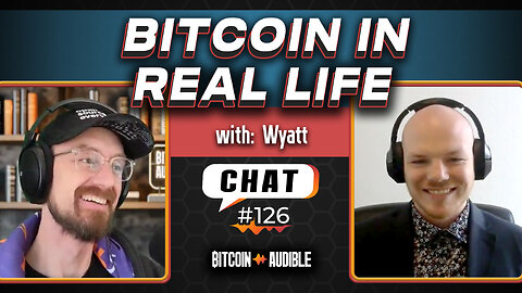 Chat_126 - Bitcoin In Real Life with Wyatt O'Rourke