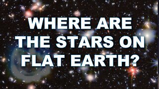 WHAT ARE STARS? FLAT EARTH