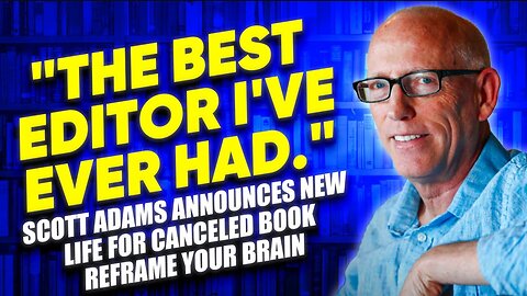 "The Best Editor I've Ever Had." Scott Adams Announces New Life for Canceled Book Reframe Your Brain