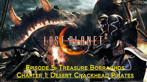 Lost Planet 2 (Episode 5: Treasure Borrachos) - (Chapter 1: Desert Crackhead Pirates)