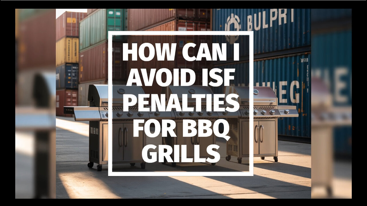 How Can I Avoid ISF Penalties For BBQ Grills