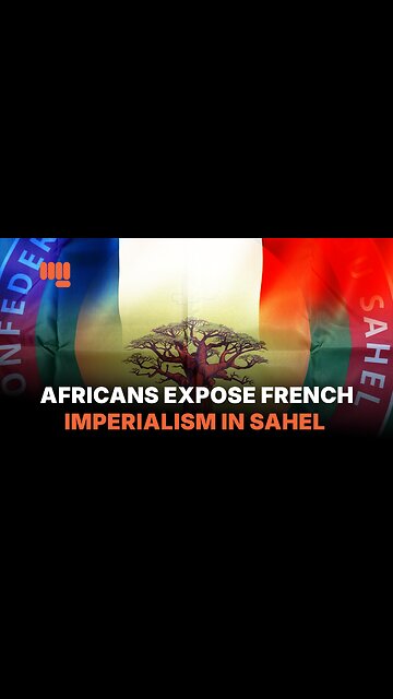 AFRICANS EXPOSE FRENCH IMPERIALISM IN SAHEL