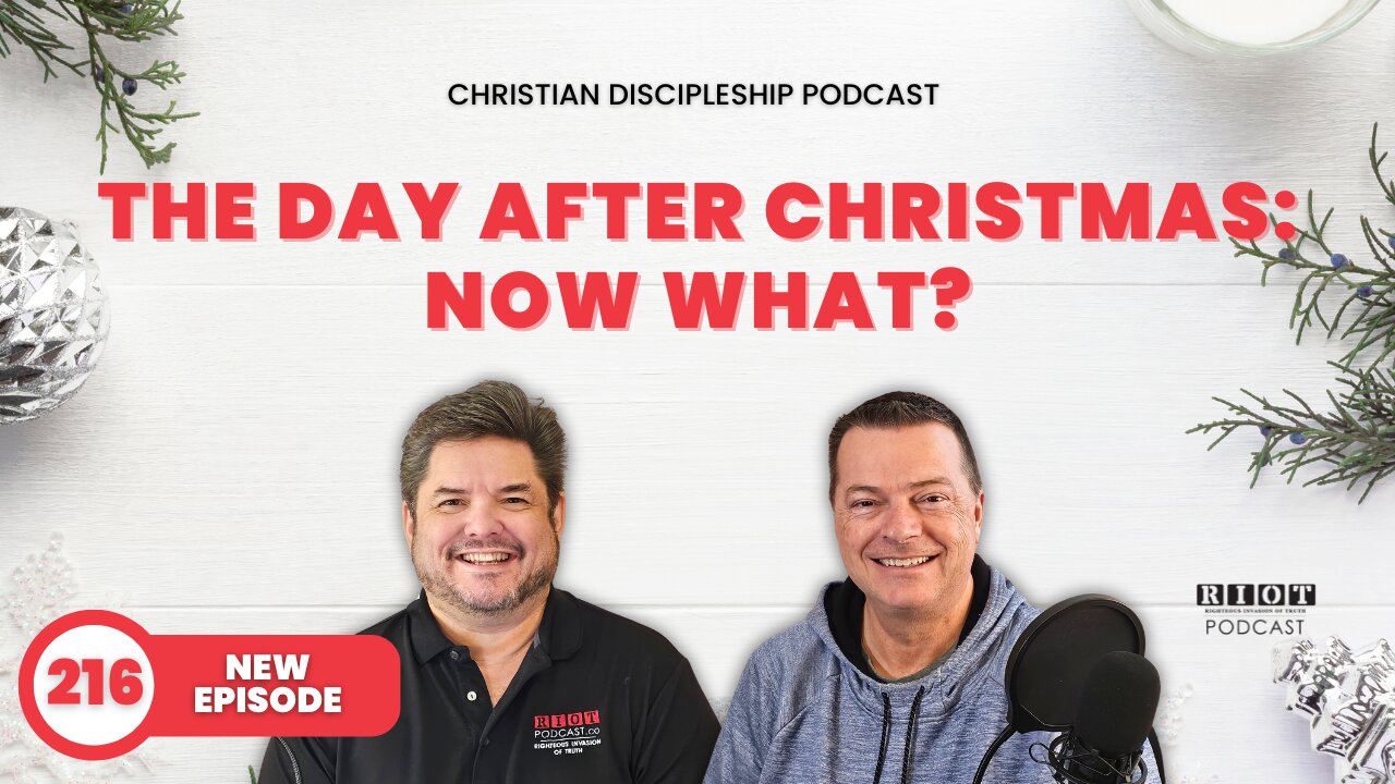 The Day After Christmas: Now What? | RIOT Podcast Ep 216 | Christian Discipleship Podcast