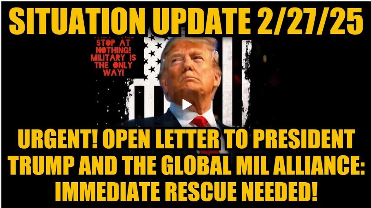 Situation Update 2/27/25: Open Letter To Trump & the Global Mil Alliance: Immediate Rescue Needed!