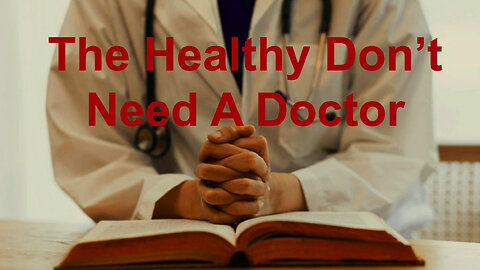The Healthy Don't Need A Doctor