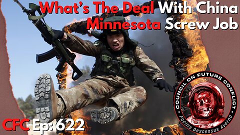 Council on Future Conflict Episode 622: What’s The Deal With China, Minnesota Screw Job
