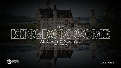 Thy Kingdom Come: Part Three (Luke 17:26-37)