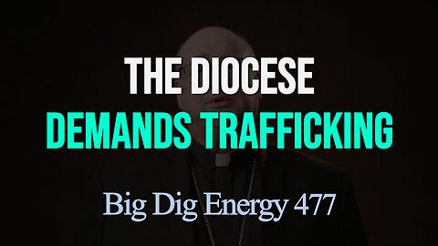Big Dig Energy 477: The Diocese Demands Trafficking
