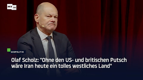 Olaf Scholz: "Ohne den US- und britischen Putsch wäre Iran heute ein tolles westliches Land"
