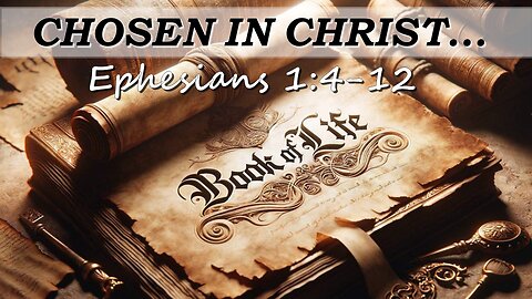 CHOSEN IN CHRIST... (Ephesians 1:4-12)