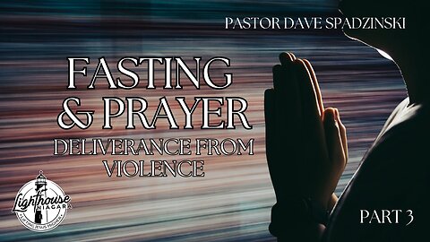 Fasting & Prayer: Deliverance from Violence - Pastor Dave Spadzinski