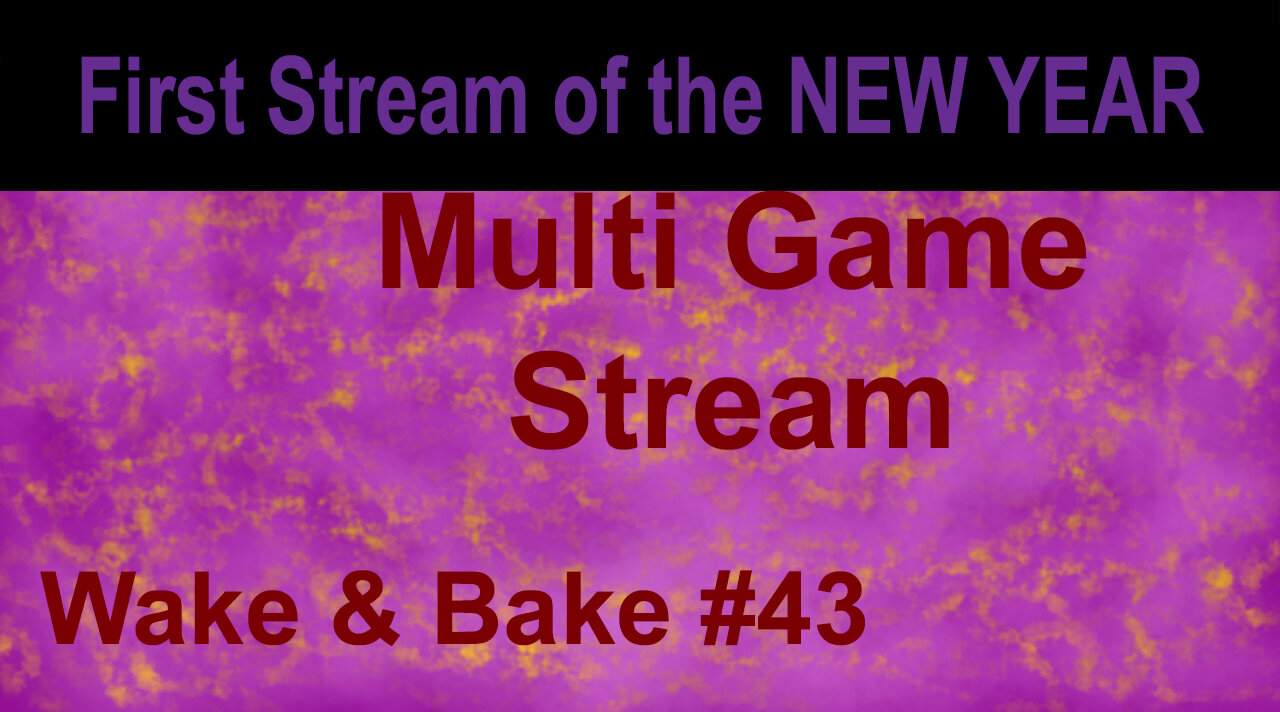 Multi Game Stream / Vlads Wake & Bake Stream #43