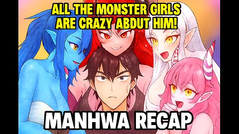 All the Monster Girls Are Crazy About Him! - Manhwa Recap In English